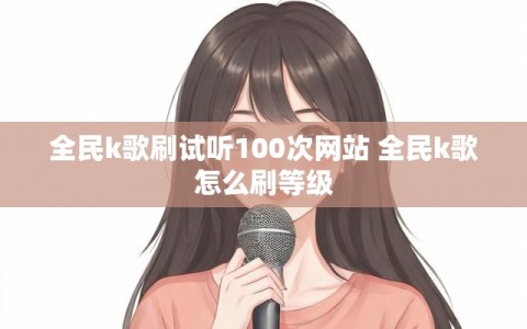 全民k歌刷试听100次网站 全民k歌怎么刷等级