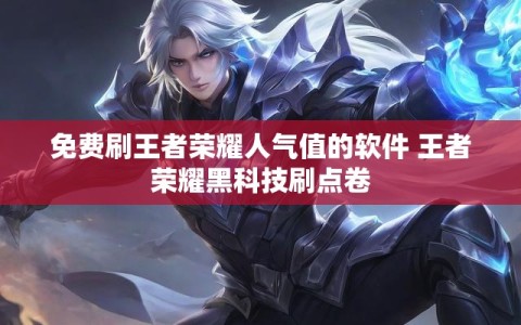 免费刷王者荣耀人气值的软件 王者荣耀黑科技刷点卷