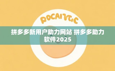 拼多多新用户助力网站 拼多多助力软件2025