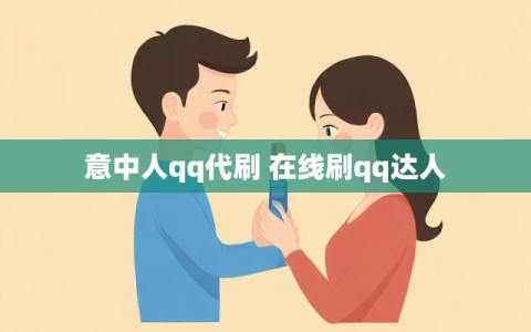 意中人qq代刷 在线刷qq达人