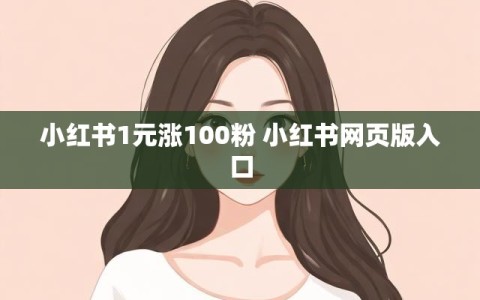 小红书1元涨100粉 小红书网页版入口