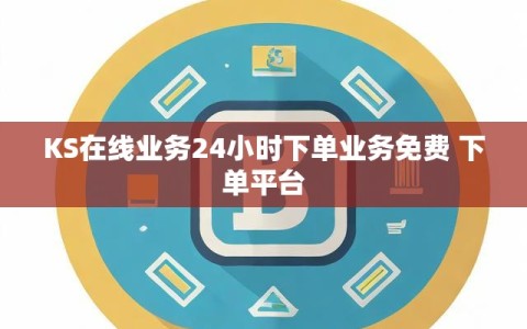 KS在线业务24小时下单业务免费 下单平台