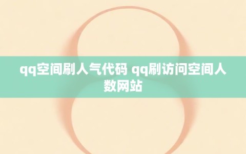 qq空间刷人气代码 qq刷访问空间人数网站