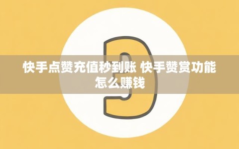 快手点赞充值秒到账 快手赞赏功能怎么赚钱