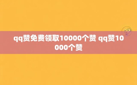 qq赞免费领取10000个赞 qq赞10000个赞