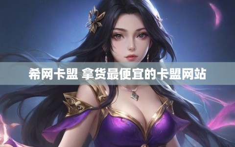 希网卡盟 拿货最便宜的卡盟网站