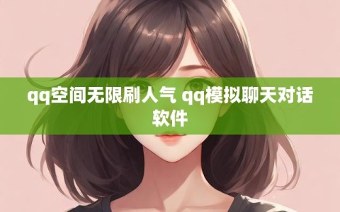 qq空间无限刷人气 qq模拟聊天对话软件