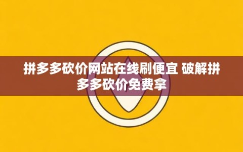 拼多多砍价网站在线刷便宜 破解拼多多砍价免费拿