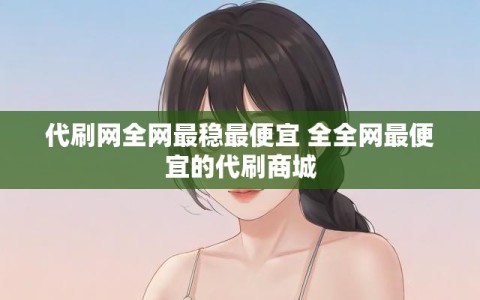 代刷网全网最稳最便宜 全全网最便宜的代刷商城
