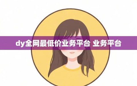 dy全网最低价业务平台 业务平台