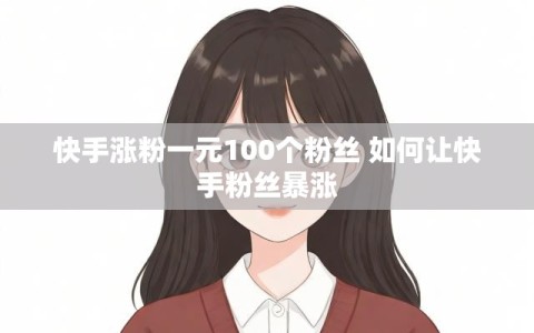 快手涨粉一元100个粉丝 如何让快手粉丝暴涨