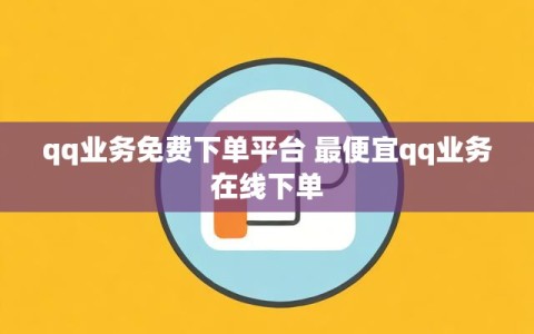 qq业务免费下单平台 最便宜qq业务在线下单