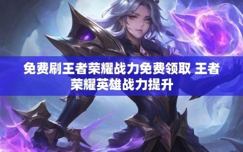 免费刷王者荣耀战力免费领取 王者荣耀英雄战力提升