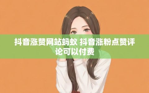抖音涨赞网站蚂蚁 抖音涨粉点赞评论可以付费