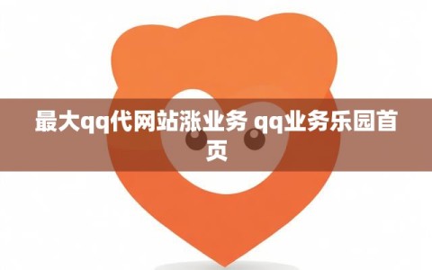最大qq代网站涨业务 qq业务乐园首页