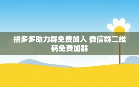拼多多助力群免费加入 微信群二维码免费加群
