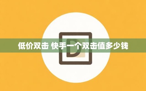 低价双击 快手一个双击值多少钱