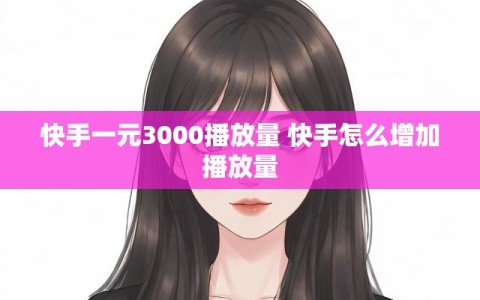快手一元3000播放量 快手怎么增加播放量