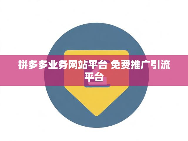 拼多多业务网站平台 免费推广引流平台