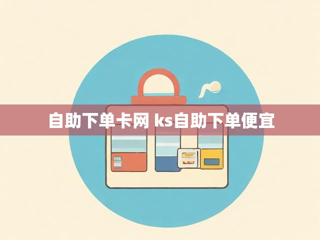 自助下单卡网 ks自助下单便宜