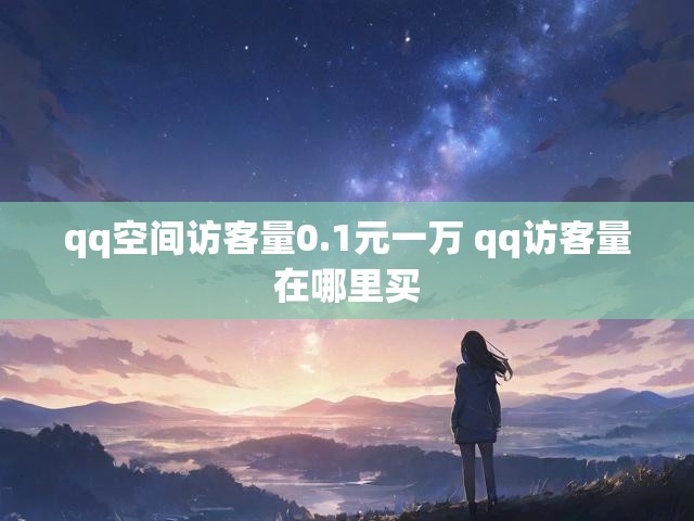 qq空间访客量0.1元一万 qq访客量在哪里买