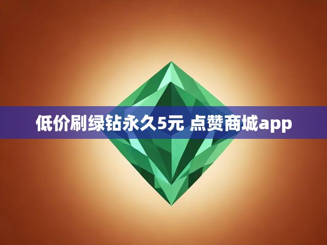 低价刷绿钻永久5元 点赞商城app