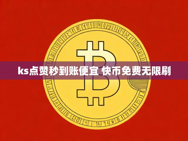 ks点赞秒到账便宜 快币免费无限刷