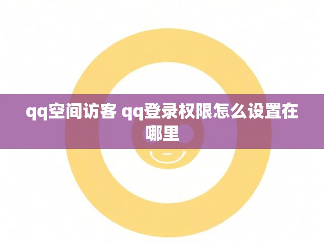 qq空间访客 qq登录权限怎么设置在哪里