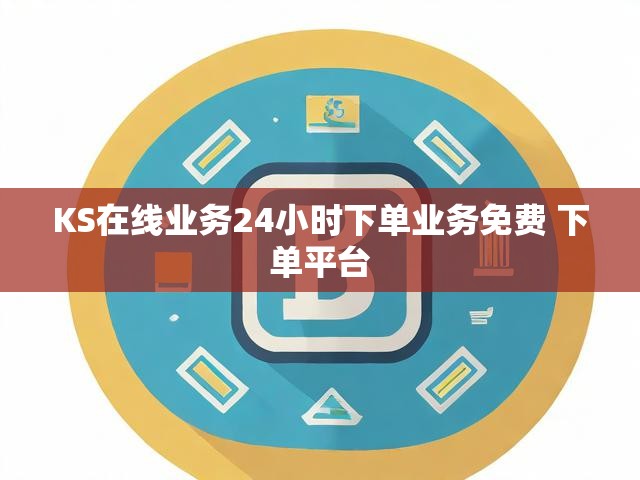 KS在线业务24小时下单业务免费 下单平台