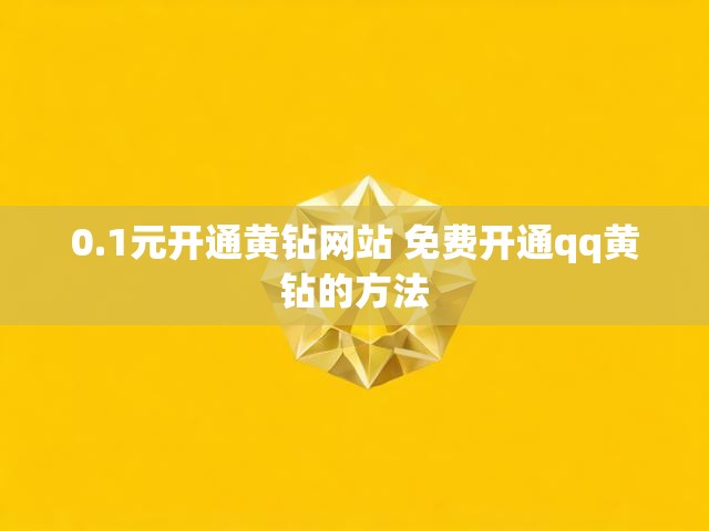 0.1元开通黄钻网站 免费开通qq黄钻的方法