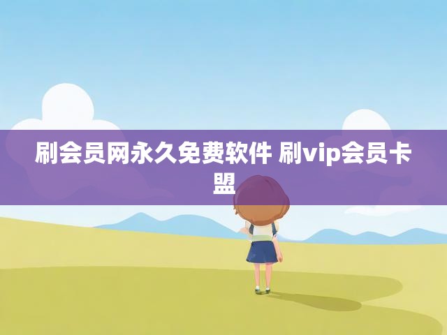刷会员网永久免费软件 刷vip会员卡盟