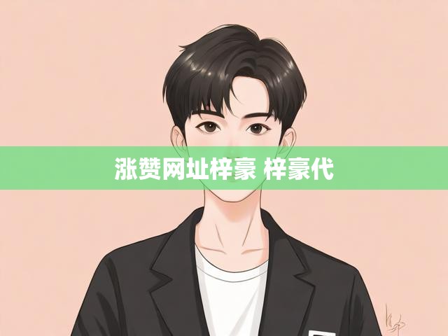 涨赞网址梓豪 梓豪代