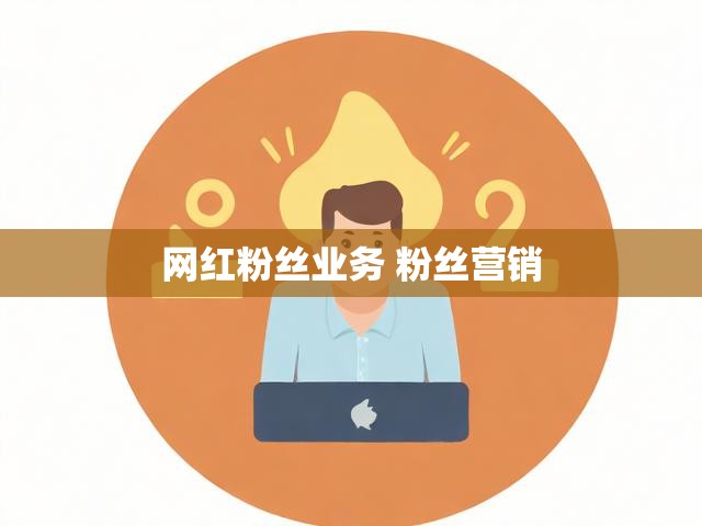 网红粉丝业务 粉丝营销