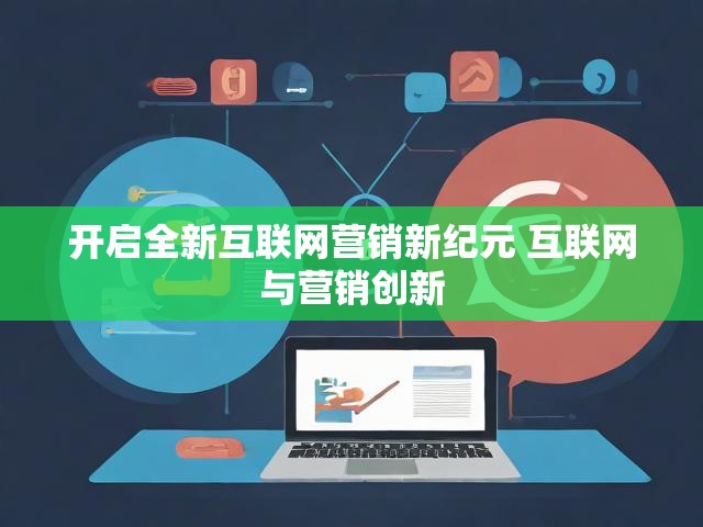 开启全新互联网营销新纪元 互联网与营销创新