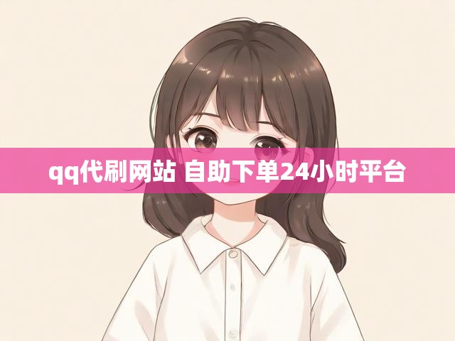 qq代刷网站 自助下单24小时平台