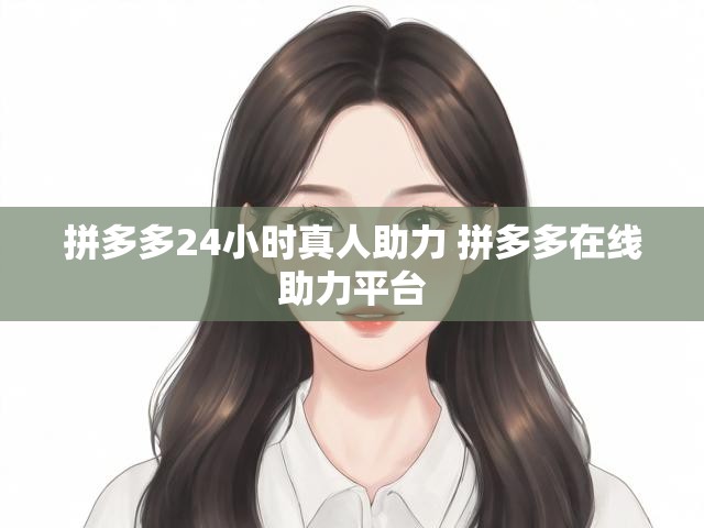 拼多多24小时真人助力 拼多多在线助力平台