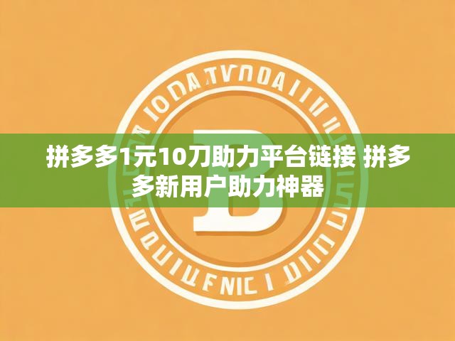 拼多多1元10刀助力平台链接 拼多多新用户助力神器