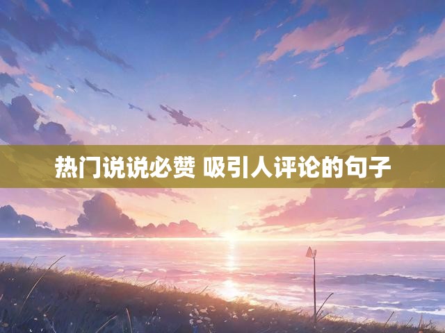 热门说说必赞 吸引人评论的句子