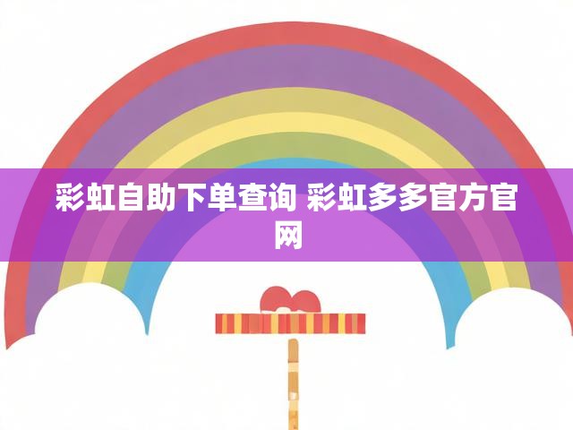 彩虹自助下单查询 彩虹多多官方官网