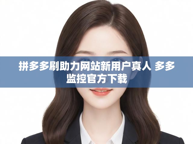 拼多多刷助力网站新用户真人 多多监控官方下载