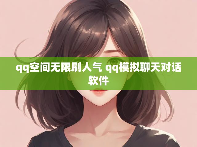 qq空间无限刷人气 qq模拟聊天对话软件