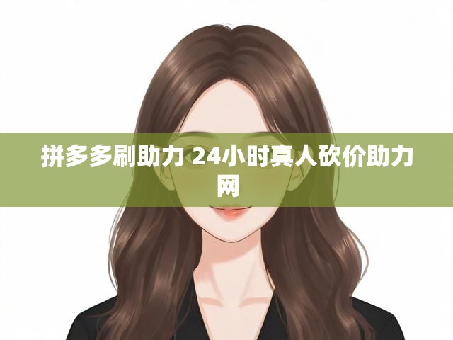 拼多多刷助力 24小时真人砍价助力网