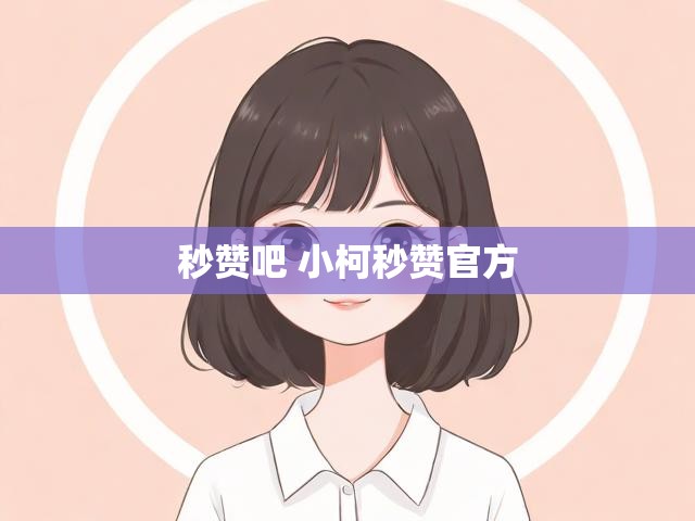 秒赞吧 小柯秒赞官方
